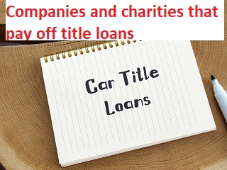 Companies and charities that pay off title loans