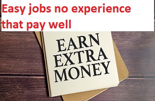 Easy jobs no experience that pay well Easy jobs no experience that pay well