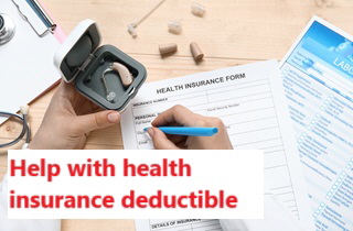 Help with health insurance deductible Help with health insurance deductible