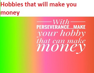Hobbies that will make you money