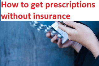 How to get prescriptions without insurance How to get prescriptions without insurance