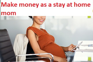 Make money as a stay at home mom Make money as a stay at home mom