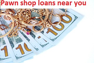 Pawn shop loans near you Pawn shop loans near you